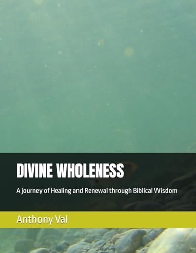 Val - DIVINE WHOLENESS A journey of Healing and Renewal through Bibl