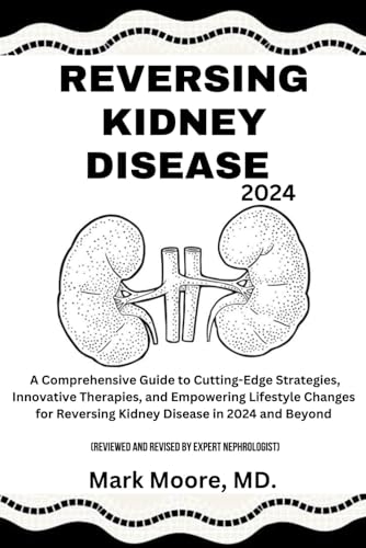 MOORE - REVERSING KIDNEY DISEASE 2024 A Comprehensive Guide to Cuttin
