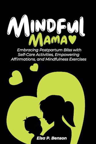 P. Benson - Mindful Mama Embracing Postpartum Bliss with Self-Care Ac