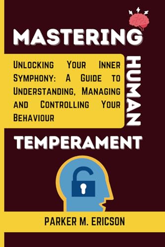 ERICSON - MASTERING HUMAN TEMPERAMENT: Unlocking Your Inner Symphony-