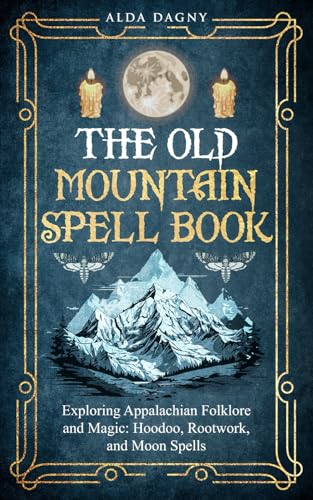 Dagny - Old Mountain Spell Book: Exploring Appalachian Folklore and Ma