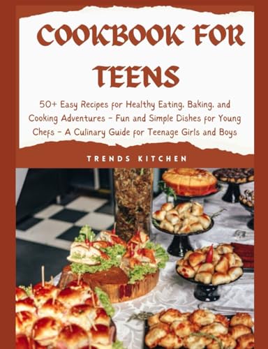 Kitchen - Cookbook for Teens: 50+ Easy Recipes for Healthy Eating, Ba