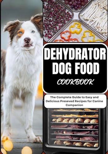 KERNS - DEHYDRATOR DOG FOOD COOKBOOK: The Complete Guide to Easy and