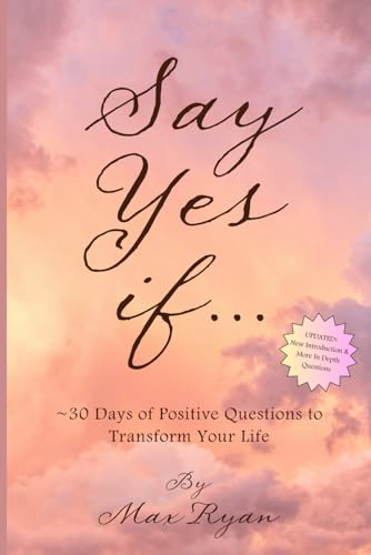 Ryan - Say YES If...: ~30 Days of Positive Questions to Transform Your