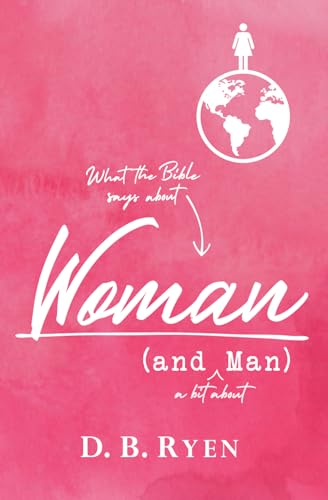 Ryen - Woman (and Man): What the Bible says about Woman (and a bit abo