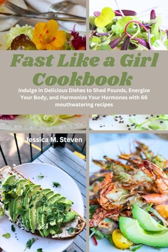Steven - FAST LIKE A GIRL COOKBOOK: An Empowering 7-Day Meal Plan with