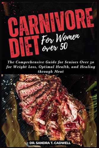 CADWELL - CARNIVORE DIET FOR WOMEN OVER 50: The Comprehensive Guide fo