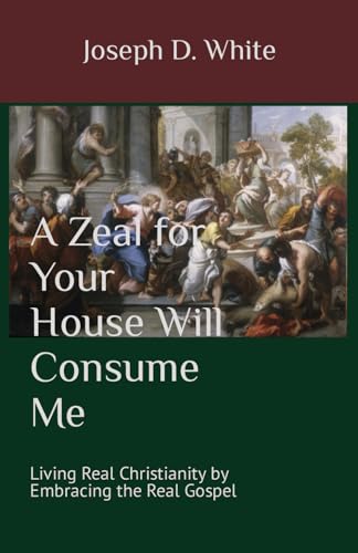 Whit - A Zeal for Your House Will Consume Me: Living Real Christianity