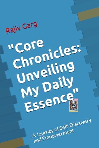 Garg - "Core Chronicles: Unveiling My Daily Essence": A Journey of Sel