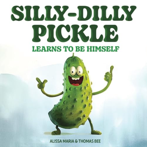 B - Silly-Dilly Pickle Learns To Be Himself: A fun and silly story hig