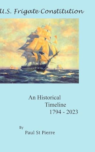 Pierr - US Frigate Constitution: An Historical Timeline 1794 - 2023 -