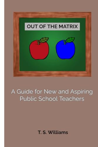 Williams - Out of The Matrix: A Guide for New and Aspiring Public Scho