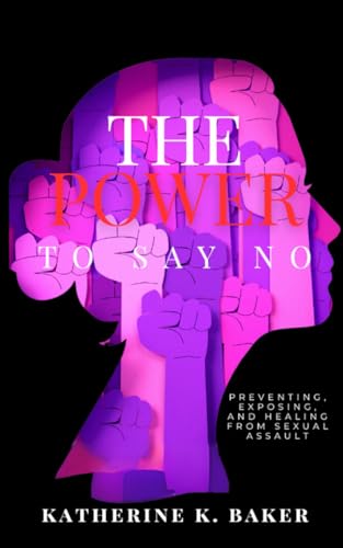 Baker - Power To Say No : Preventing, Exposing, and Healing From Sexua