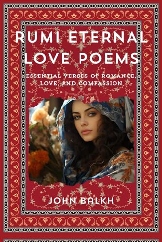 Rumi - Eternal Love Poems: Essential Verses Of Romance, Love And Compa
