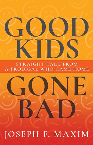 Maxim - Good Kids Gone Bad: Straight Talk from a Prodigal Who Came Hom