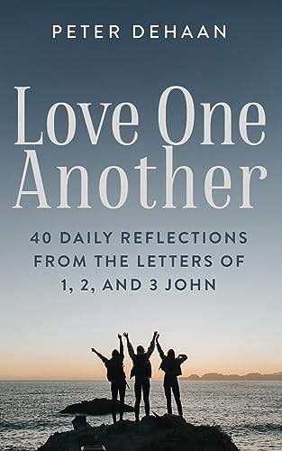 DeHaan - Love One Another: 40 Daily Reflections from the letters of 1,
