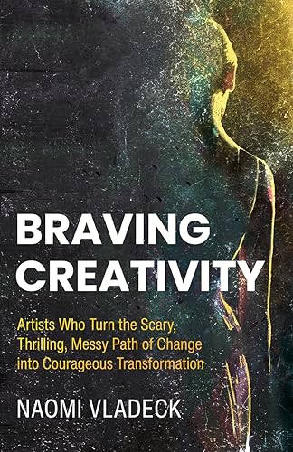 Vladeck - Braving Creativity: Artists Who Turn the Scary, Thrilling, M