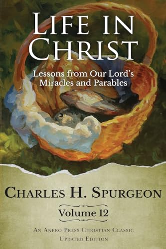 Spurgeon - Life in Christ Vol 12: Lessons from Our Lord's Miracles and