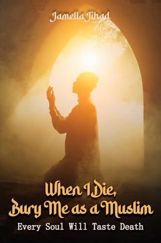 Jihad - When I Die Bury Me as a Muslim: Every Soul Will Taste Death -