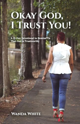 Whit - Okay God, I Trust You!: A 31-Day Devotional to Remind Us That G