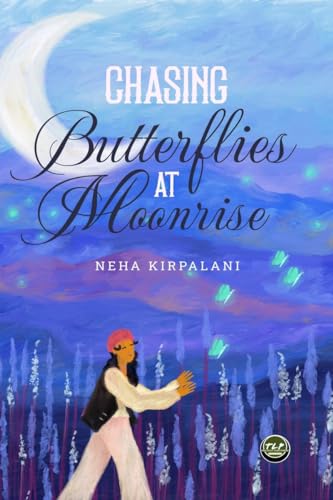 Neha Kirpalani - Chasing Butterflies at Moonrise A Collection of Poem