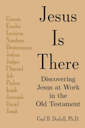 Dodrill - Jesus Is There: Discovering Jesus at Work in the Old Testame