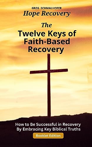 Schmalhofer - Twelve Keys of Faith-Based Recovery How to Be Successfu