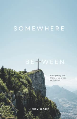 Gor - SOMEWHERE BETWEEN Navigating the Cancer Journey with Faith - Ne