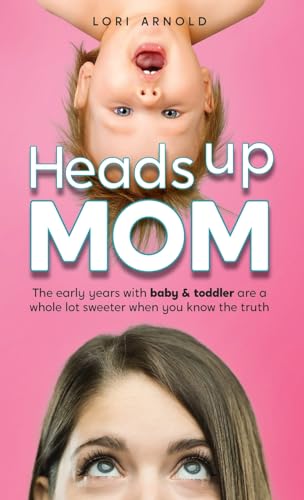 Arnold - Heads Up Mom: The early years with baby and toddler are a who