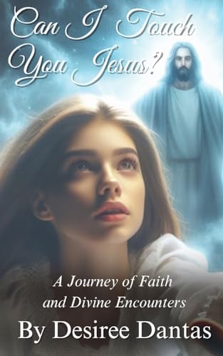 Dantas - Can I Touch You Jesus?: A Journey of Faith and Divine Encount