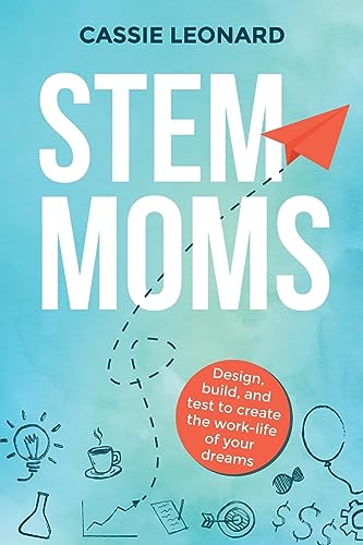 Leonard - STEM Moms: Design, Build, and Test to Create the Work-Life o
