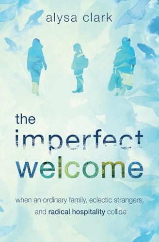 Clark - Imperfect Welcome: when an ordinary family, eclectic strangers