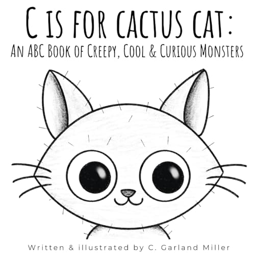 Miller - C is for Cactus Cat An ABC Book of Creepy, Cool & Curious Mo