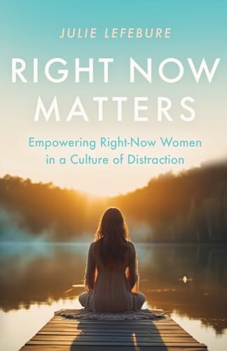 Lefebur - Right Now Matters Empowering Right-Now Women in a Culture o