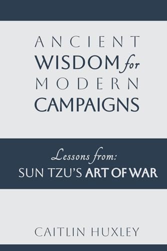 Huxley - Ancient Wisdom for Modern Campaigns Lessons from Sun Tzu's A