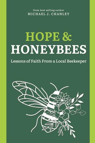 Chanley - Hope & Honeybees: Lessons of Faith From a Local Beekeeper -