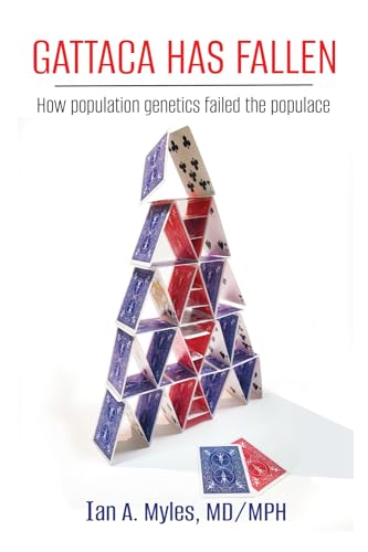 Myles MD/MPH - GATTACA HAS FALLEN: How Population Genetics Failed the