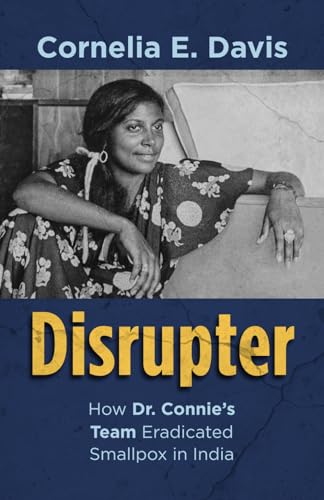 Davis - Disrupter: How Dr. Connie's Team Eradicated Smallpox in India