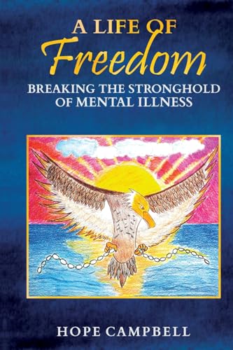 Campbell - A Life of Freedom: Breaking the Stronghold of Mental Illnes