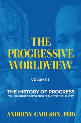 Carlson - Progressive Worldview, Volume 1: The History of Progress fro