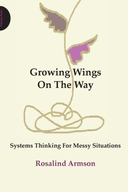 Rosalind Armson - Growing Wings on the Way : Systems Thinking for Mess