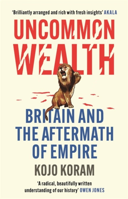 Kojo Koram - Uncommon Wealth : Britain and the Aftermath of Empire - P