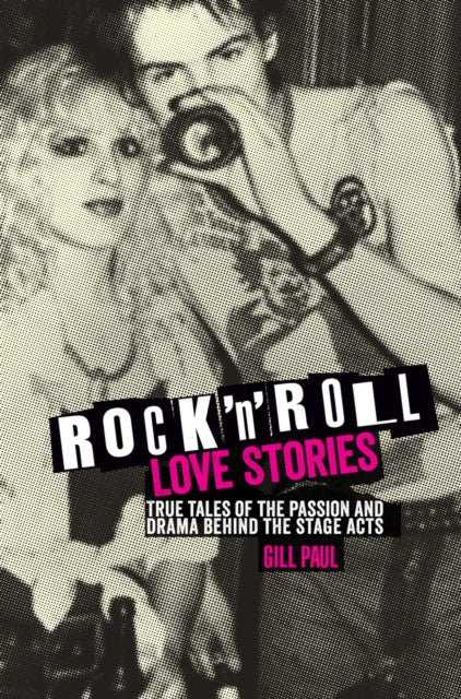 Rock N Roll Love Stories: True Tales Of The Passion And Drama Behind T