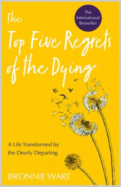 Bronnie Ware - Top Five Regrets of the Dying : A Life Transformed by t