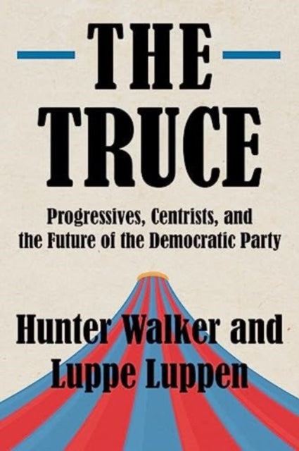 Luppe B. Luppen - Truce : Progressives, Centrists, and the Future of t