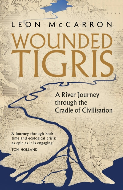 Leon McCarron - Wounded Tigris : A River Journey through the Cradle of