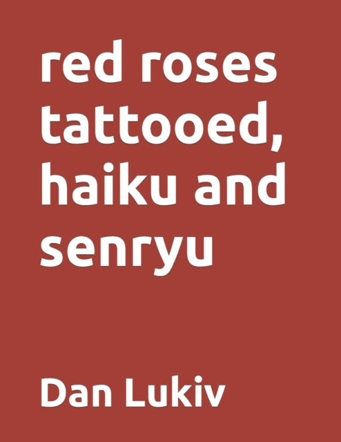 Lukiv - red roses tattooed, haiku and senryu - New paperback or softba