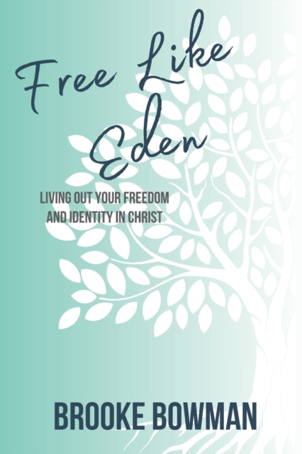 Bowman - Free Like Eden Living Out Your Freedom and Identity in Chris