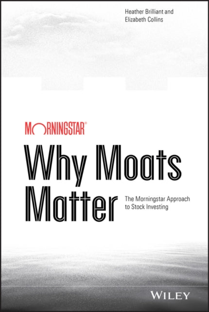 Elizabeth Collins - Why Moats Matter : The Morningstar Approach to Sto