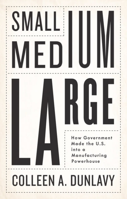 Colleen A. Dunlavy - Small, Medium, Large : How Government Made the U.